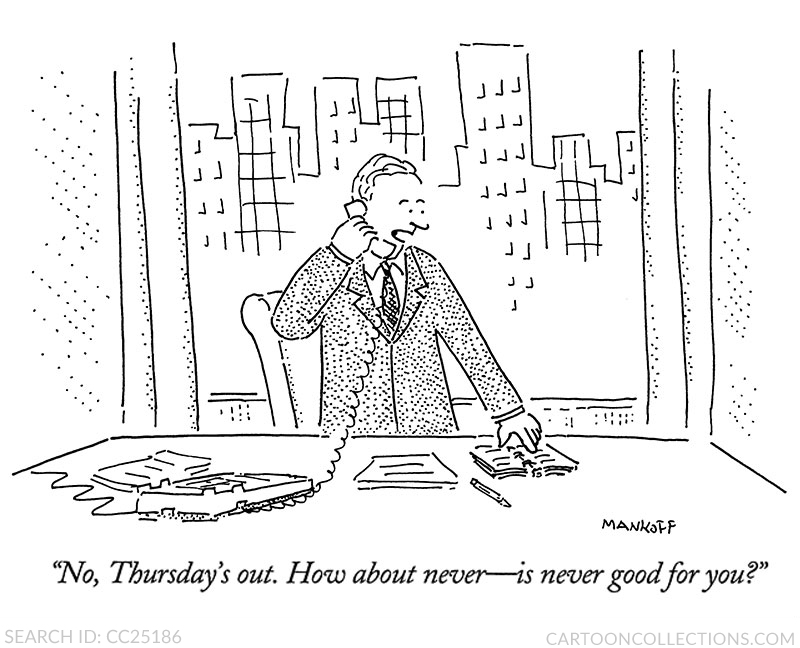 "No, Thursday's out. How about never - is never good for you?"