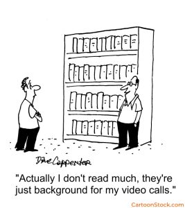 Dave Carpenter cartoon showing a man standing in front of a bookshelf telling another person, “Actually I don't read much, they're just background for my video calls.”